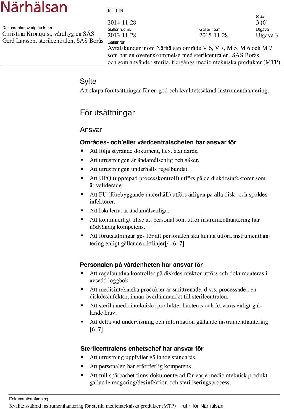 Att utrustningen underhålls regelbundet. Att UPQ (upprepad processkontroll) utförs på de diskdesinfektorer som är validerade.