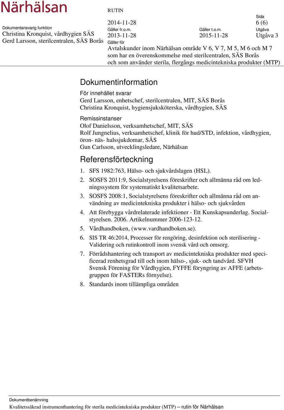 Referensförteckning 1. SFS 1982:763, Hälso- och sjukvårdslagen (HSL). 2. SOSFS 2011:9, Socialstyrelsens föreskrifter och allmänna råd om ledningssystem för systematiskt kvalitetsarbete. 3.