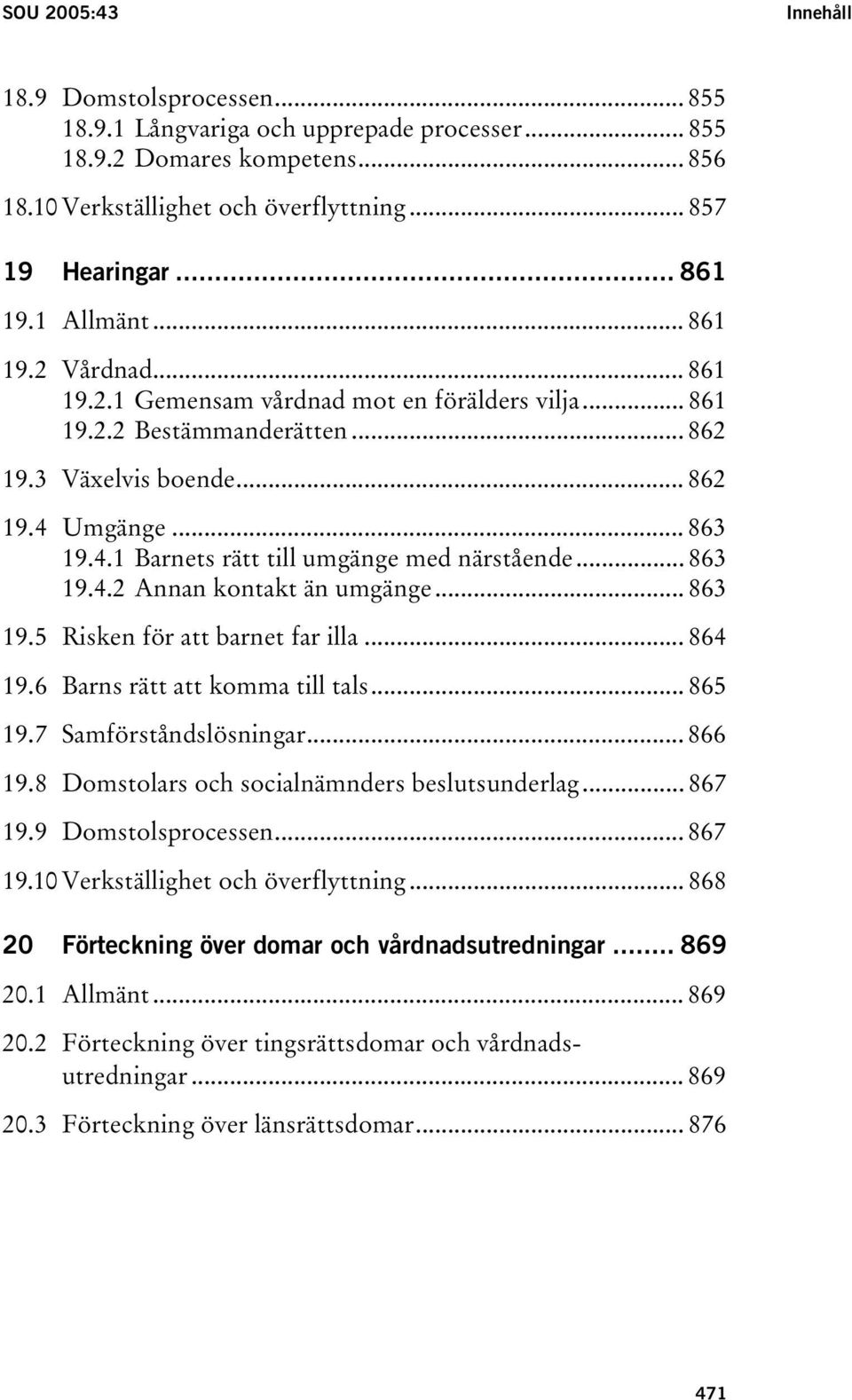 .. 863 19.4.2 Annan kontakt än umgänge... 863 19.5 Risken för att barnet far illa... 864 19.6 Barns rätt att komma till tals... 865 19.7 Samförståndslösningar... 866 19.