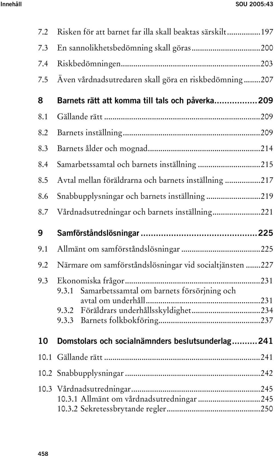 ..214 8.4 Samarbetssamtal och barnets inställning...215 8.5 Avtal mellan föräldrarna och barnets inställning...217 8.6 Snabbupplysningar och barnets inställning...219 8.