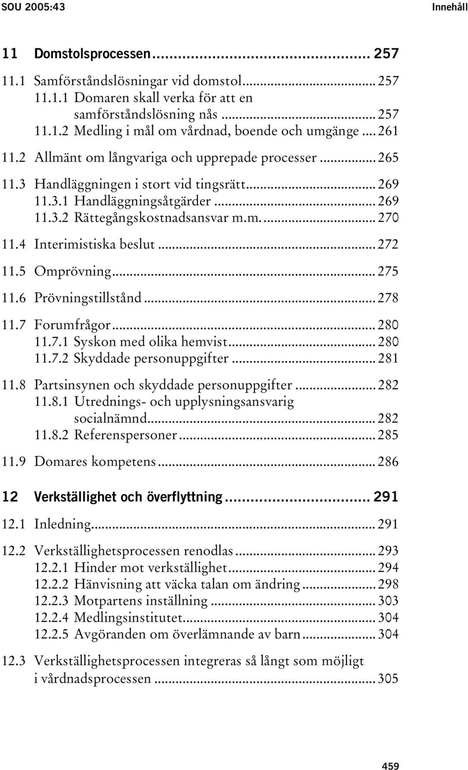 4 Interimistiska beslut... 272 11.5 Omprövning... 275 11.6 Prövningstillstånd... 278 11.7 Forumfrågor... 280 11.7.1 Syskon med olika hemvist... 280 11.7.2 Skyddade personuppgifter... 281 11.