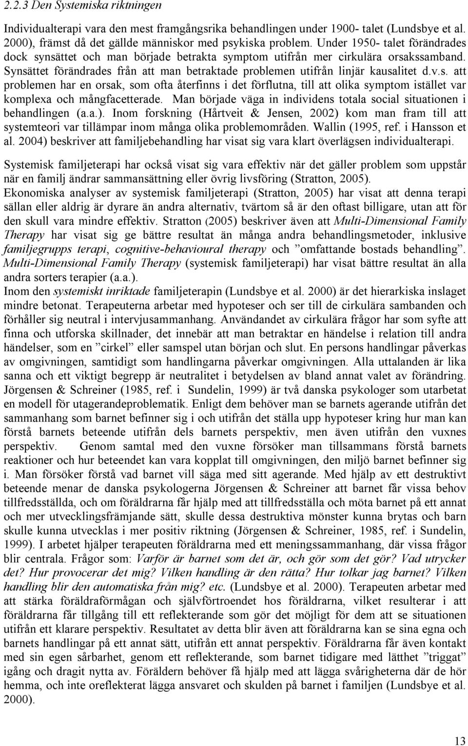 v.s. att problemen har en orsak, som ofta återfinns i det förflutna, till att olika symptom istället var komplexa och mångfacetterade.