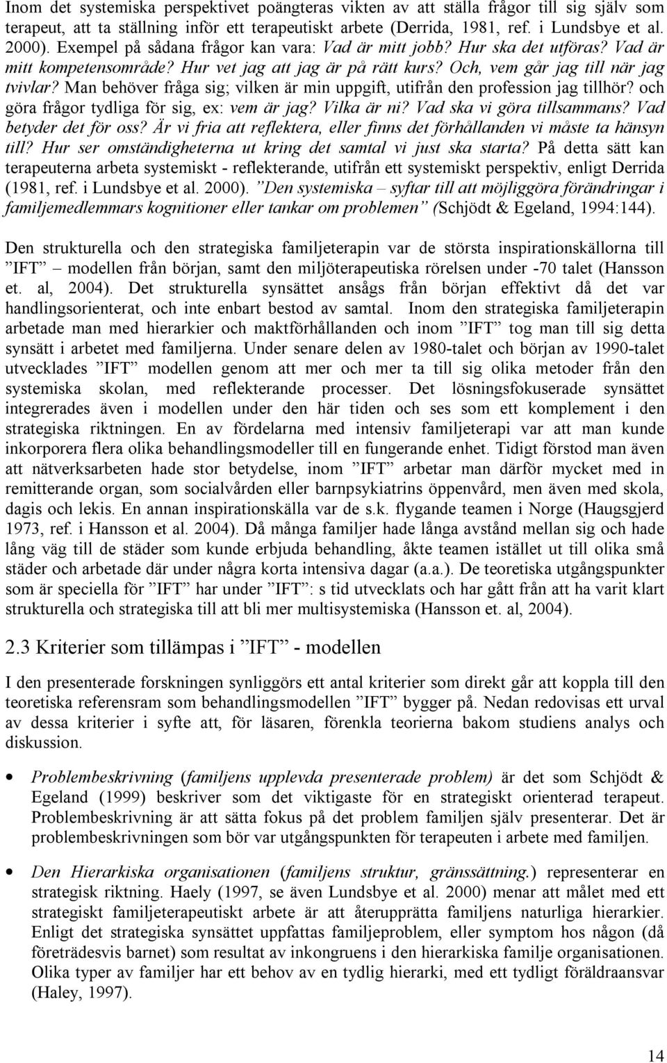 Man behöver fråga sig; vilken är min uppgift, utifrån den profession jag tillhör? och göra frågor tydliga för sig, ex: vem är jag? Vilka är ni? Vad ska vi göra tillsammans? Vad betyder det för oss?