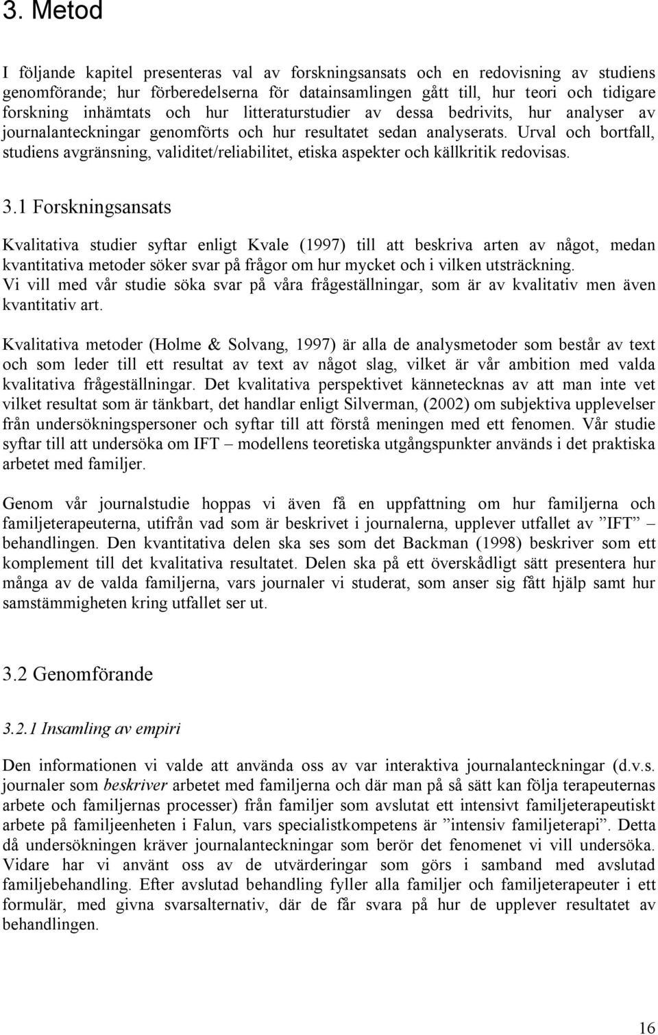 Urval och bortfall, studiens avgränsning, validitet/reliabilitet, etiska aspekter och källkritik redovisas. 3.