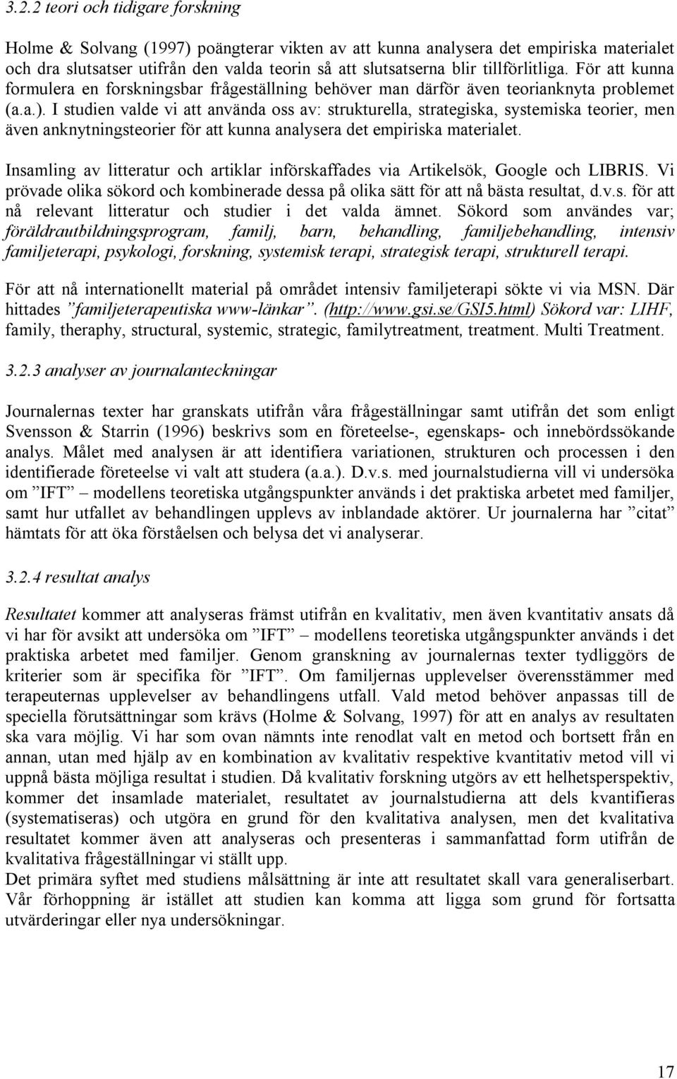 I studien valde vi att använda oss av: strukturella, strategiska, systemiska teorier, men även anknytningsteorier för att kunna analysera det empiriska materialet.