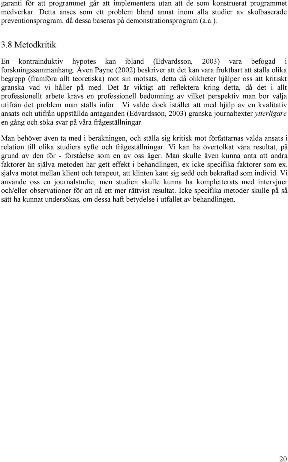 8 Metodkritik En kontrainduktiv hypotes kan ibland (Edvardsson, 2003) vara befogad i forskningssammanhang.