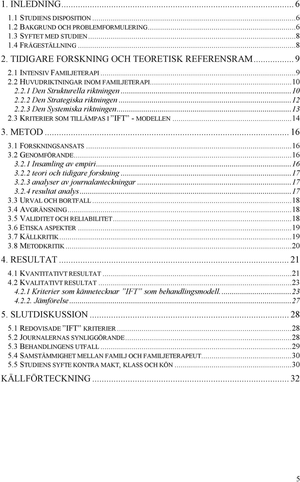 3 KRITERIER SOM TILLÄMPAS I IFT - MODELLEN...14 3. METOD... 16 3.1 FORSKNINGSANSATS...16 3.2 GENOMFÖRANDE...16 3.2.1 Insamling av empiri...16 3.2.2 teori och tidigare forskning...17 3.2.3 analyser av journalanteckningar.