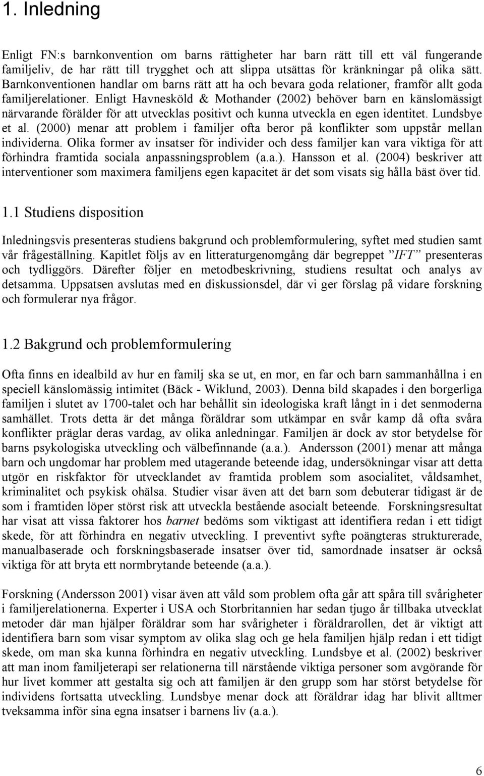 Enligt Havnesköld & Mothander (2002) behöver barn en känslomässigt närvarande förälder för att utvecklas positivt och kunna utveckla en egen identitet. Lundsbye et al.