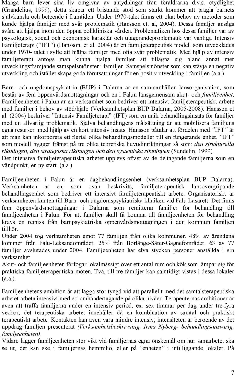 Problematiken hos dessa familjer var av psykologisk, social och ekonomisk karaktär och utagerandeproblematik var vanligt. Intensiv Familjeterapi ( IFT ) (Hansson, et al.