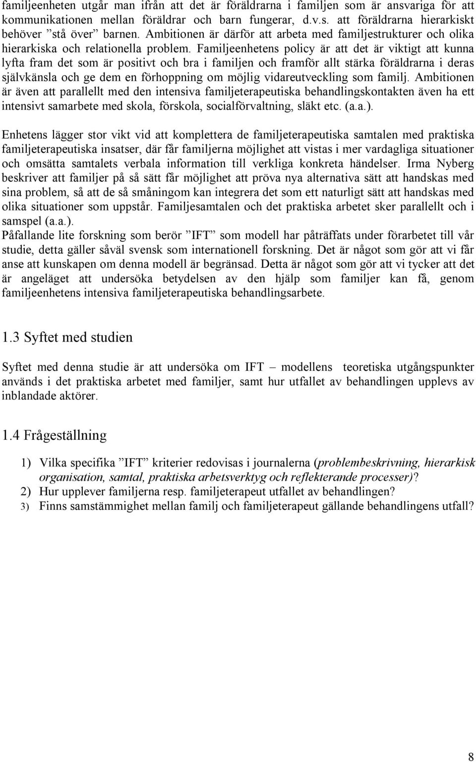 Familjeenhetens policy är att det är viktigt att kunna lyfta fram det som är positivt och bra i familjen och framför allt stärka föräldrarna i deras självkänsla och ge dem en förhoppning om möjlig