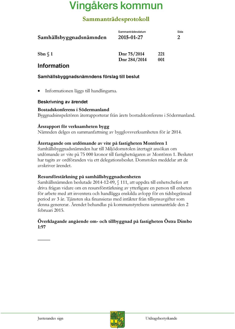 Årsrapport för verksamheten bygg Nämnden delges en sammanfattning av bygglovsverksamheten för år 2014.