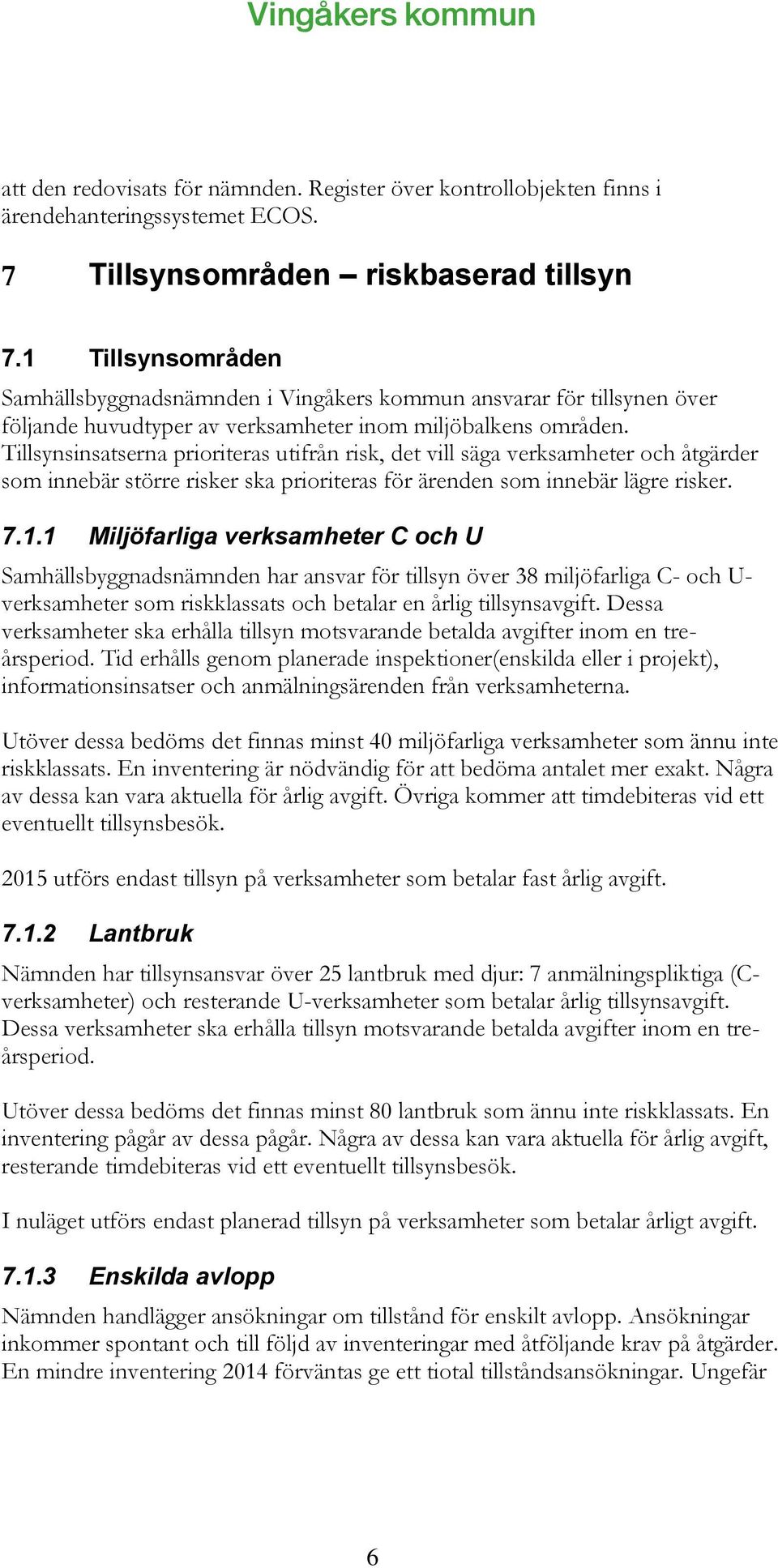 Tillsynsinsatserna prioriteras utifrån risk, det vill säga verksamheter och åtgärder som innebär större risker ska prioriteras för ärenden som innebär lägre risker. 7.1.