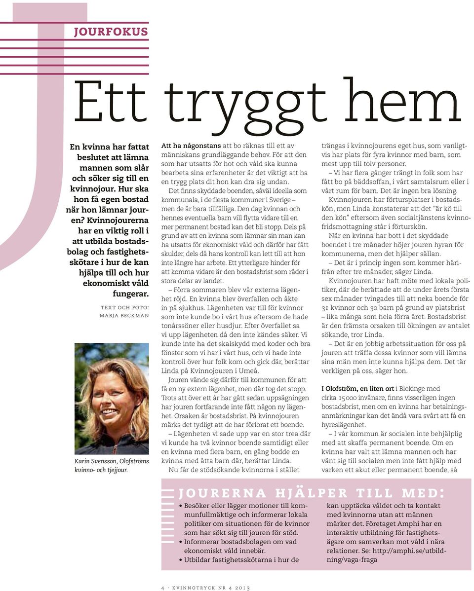 text och foto: marja beckman Karin Svensson, Olofströms kvinno- och tjejjour. Att ha någonstans att bo räknas till ett av människans grundläggande behov.