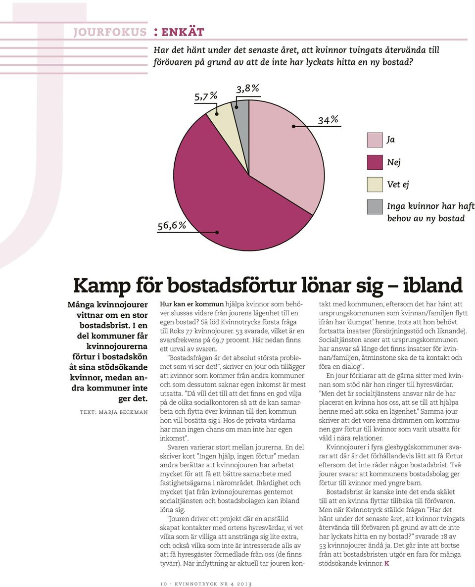 I en del kommuner får kvinnojourerna förtur i bostadskön åt sina stödsökande kvinnor, medan andra kommuner inte ger det.