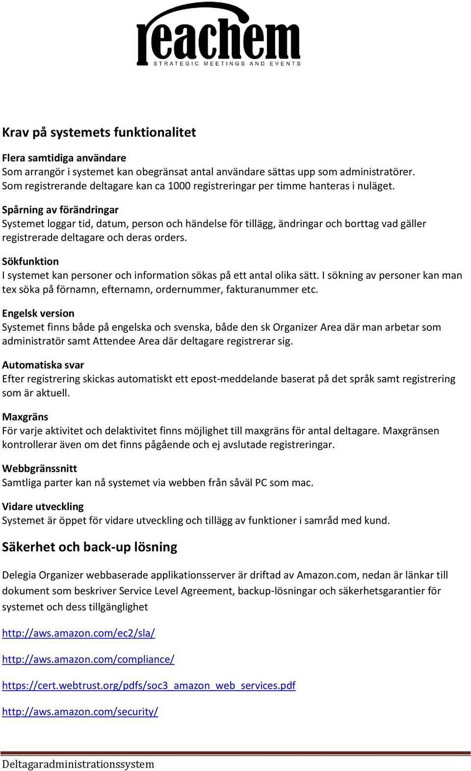 Spårning av förändringar Systemet loggar tid, datum, person och händelse för tillägg, ändringar och borttag vad gäller registrerade deltagare och deras orders.