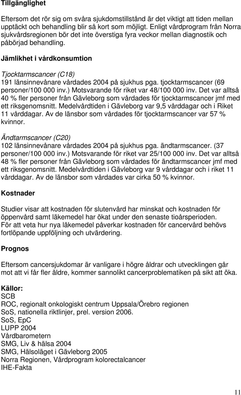 Jämlikhet i vårdkonsumtion Tjocktarmscancer (C18) 191 länsinnevånare vårdades 2004 på sjukhus pga. tjocktarmscancer (69 personer/100 000 inv.) Motsvarande för riket var 48/100 000 inv.