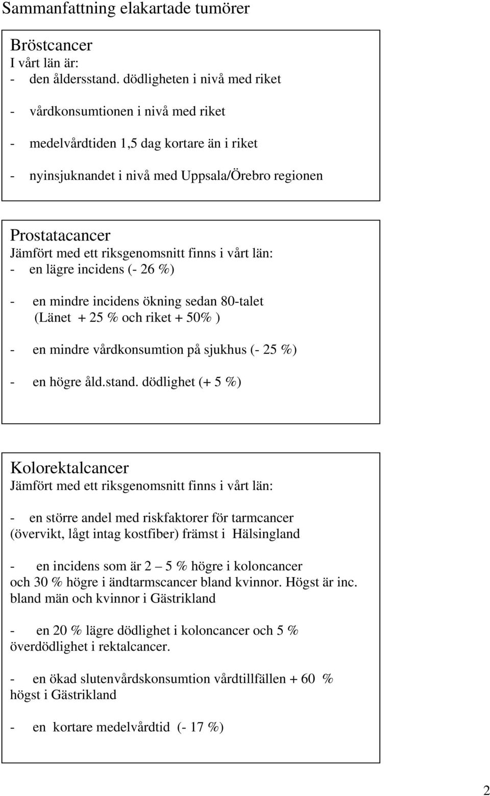 riksgenomsnitt finns i vårt län: - en lägre incidens (- 26 %) - en mindre incidens ökning sedan 80-talet (Länet + 25 % och riket + 50% ) - en mindre vårdkonsumtion på sjukhus (- 25 %) - en högre åld.