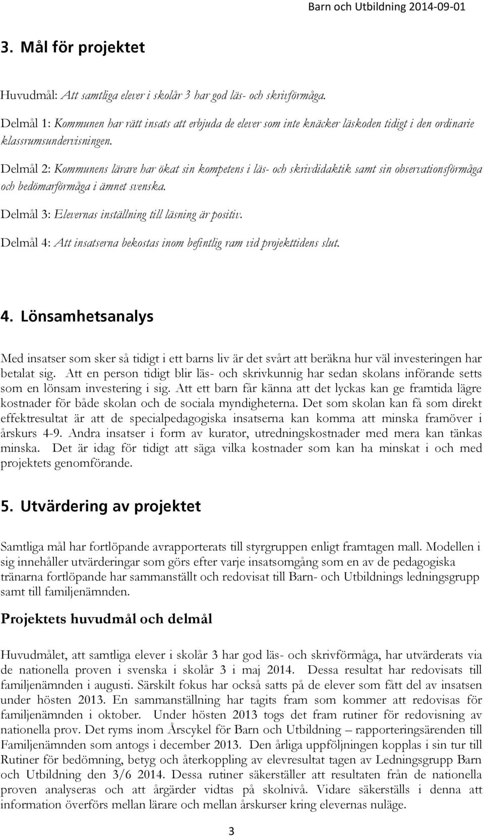 Delmål 2: Kommunens lärare har ökat sin kompetens i läs- och skrivdidaktik samt sin observationsförmåga och bedömarförmåga i ämnet svenska. Delmål 3: Elevernas inställning till läsning är positiv.