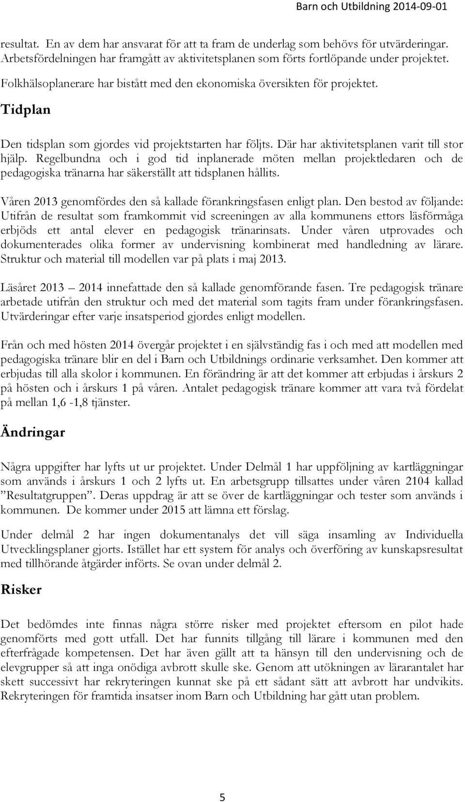 Regelbundna och i god tid inplanerade möten mellan projektledaren och de pedagogiska tränarna har säkerställt att tidsplanen hållits.