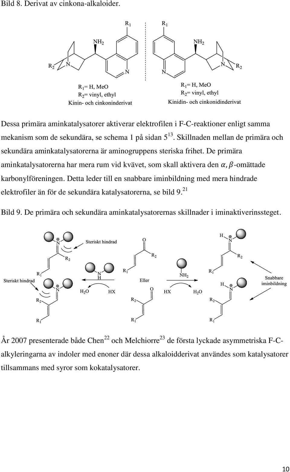 De primära aminkatalysatorerna har mera rum vid kvävet, som skall aktivera den -omättade karbonylföreningen.