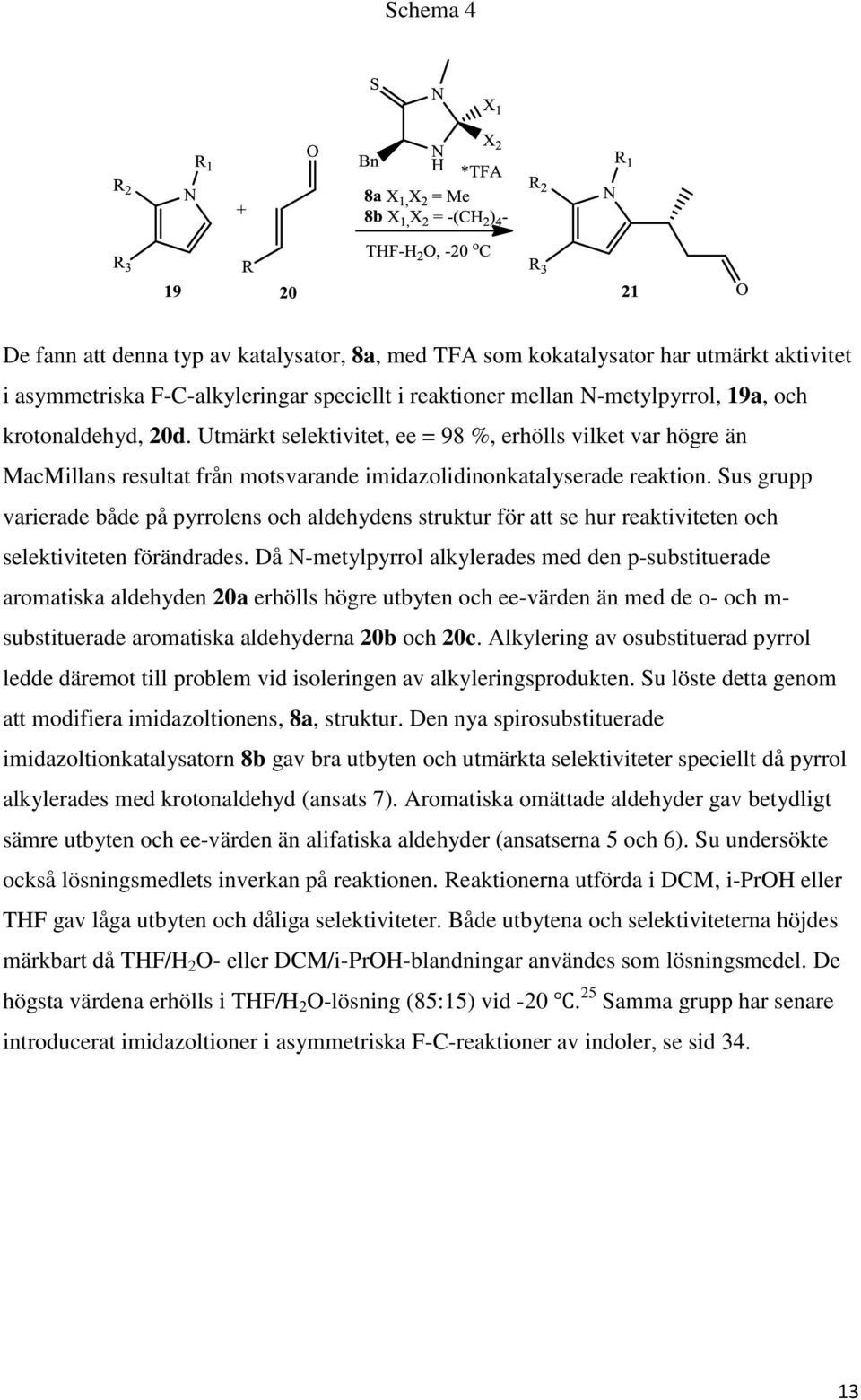 Sus grupp varierade både på pyrrolens och aldehydens struktur för att se hur reaktiviteten och selektiviteten förändrades.