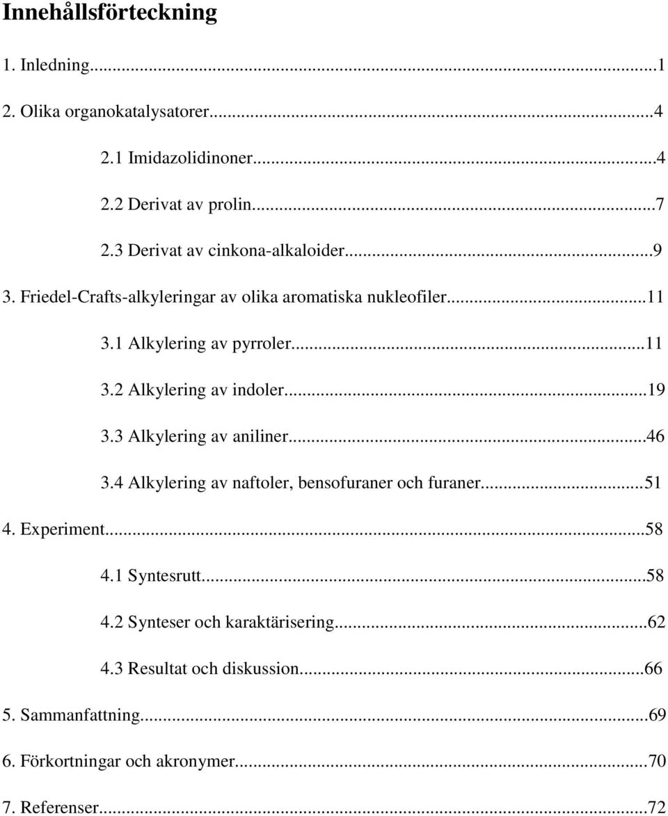 ..19 3.3 Alkylering av aniliner...46 3.4 Alkylering av naftoler, bensofuraner och furaner...51 4. Experiment...58 4.