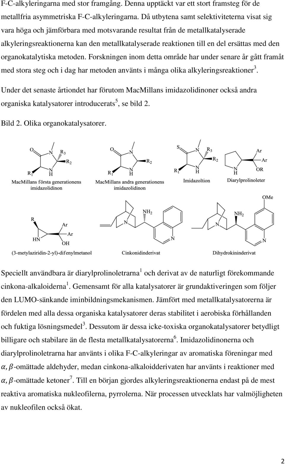 ersättas med den organokatalytiska metoden. Forskningen inom detta område har under senare år gått framåt med stora steg och i dag har metoden använts i många olika alkyleringsreaktioner 3.