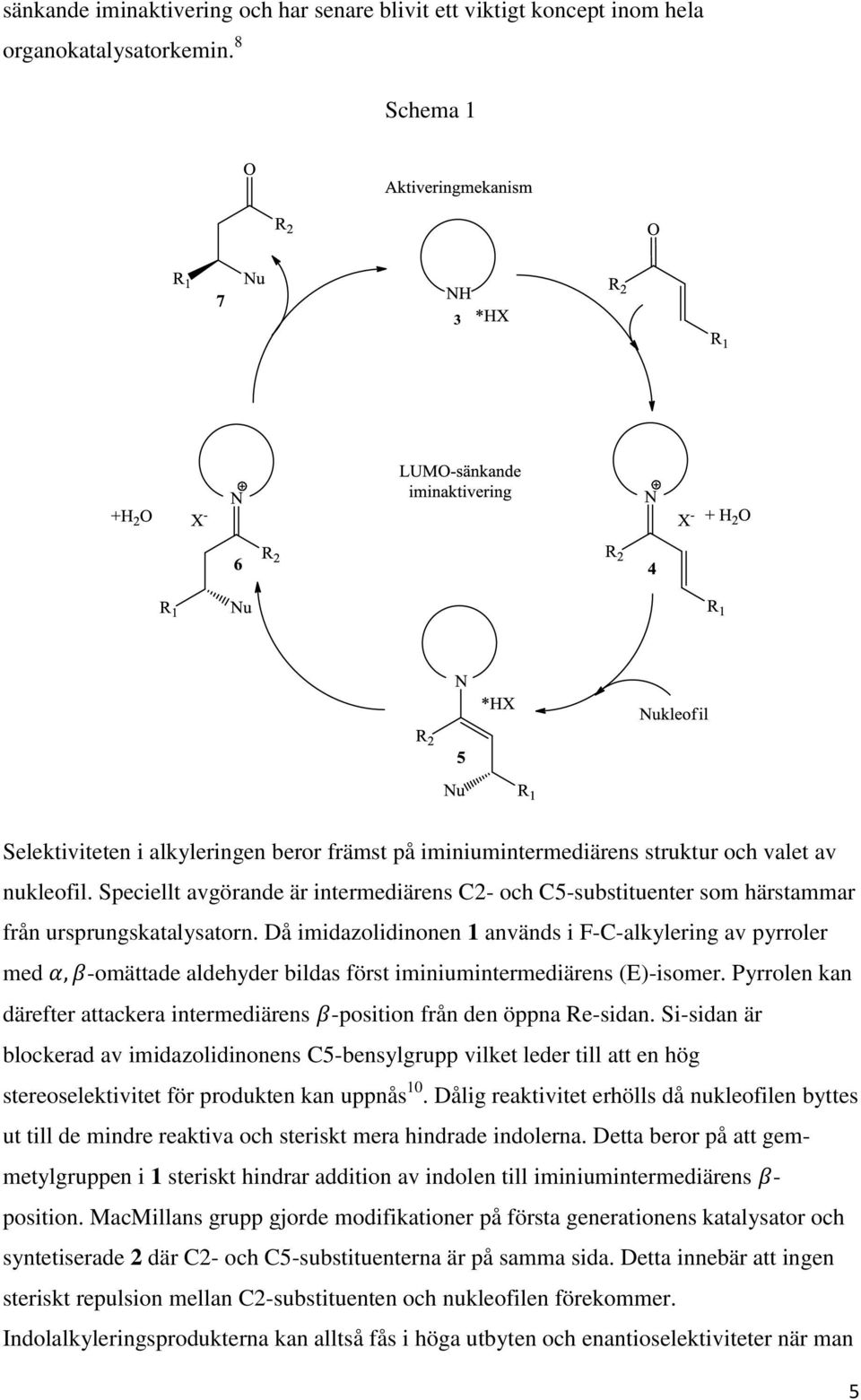Speciellt avgörande är intermediärens C2- och C5-substituenter som härstammar från ursprungskatalysatorn.