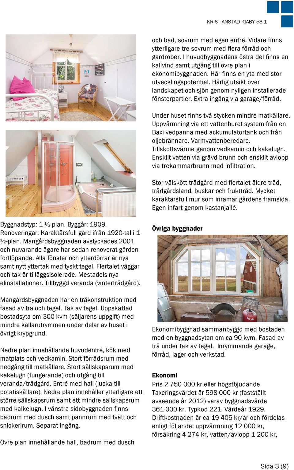 Härlig utsikt över landskapet och sjön genom nyligen installerade fönsterpartier. Extra ingång via garage/förråd. Under huset finns två stycken mindre matkällare.