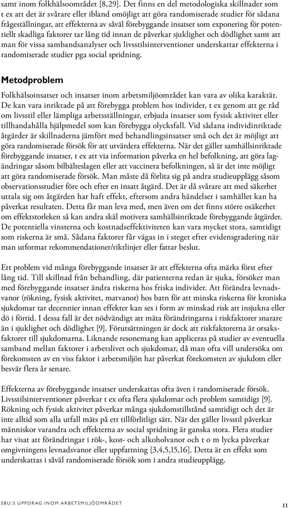 som exponering för potentiellt skadliga faktorer tar lång tid innan de påverkar sjuklighet och dödlighet samt att man för vissa sambandsanalyser och livsstilsinterventioner underskattar effekterna i