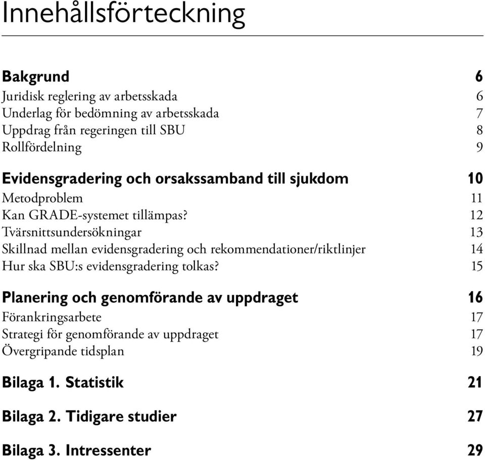 12 Tvärsnittsundersökningar 13 Skillnad mellan evidensgradering och rekommendationer/riktlinjer 14 Hur ska SBU:s evidensgradering tolkas?