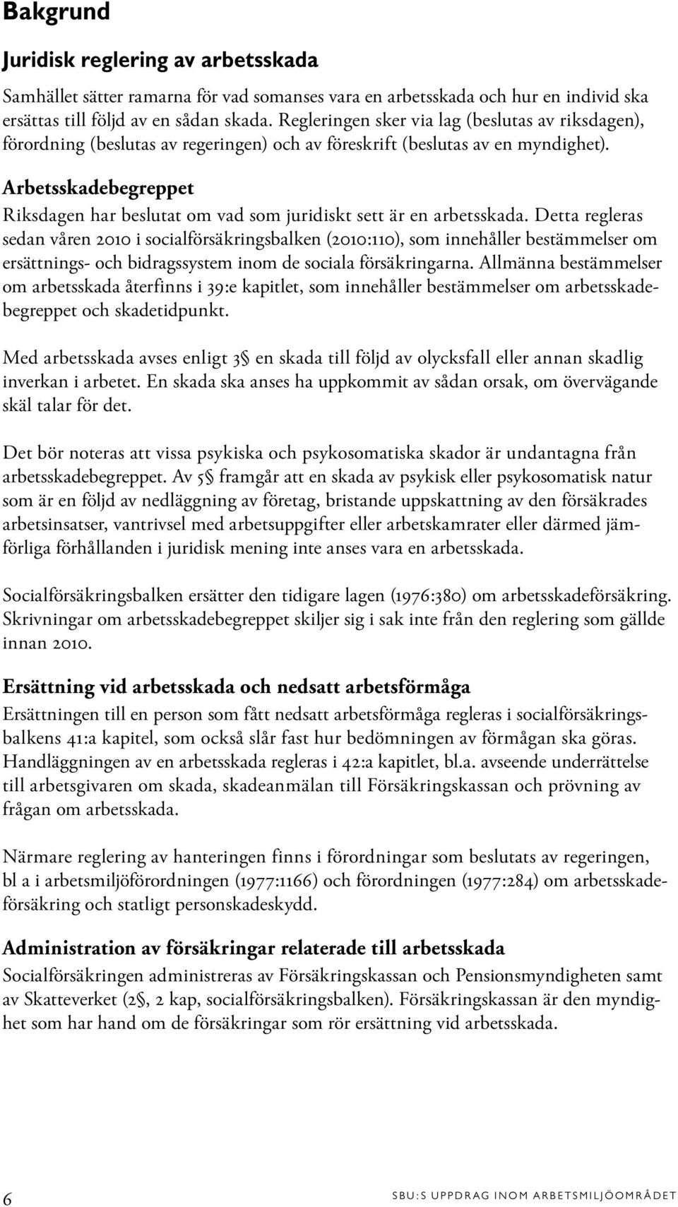 Arbetsskadebegreppet Riksdagen har beslutat om vad som juridiskt sett är en arbetsskada.