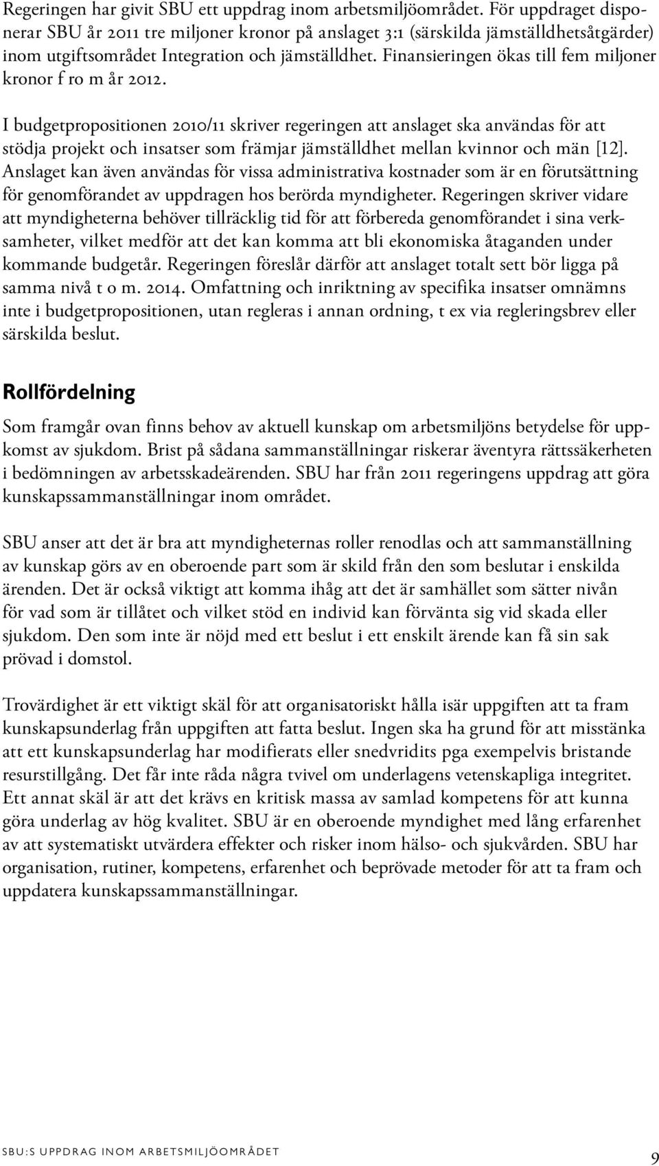 Finansieringen ökas till fem miljoner kronor f ro m år 2012.