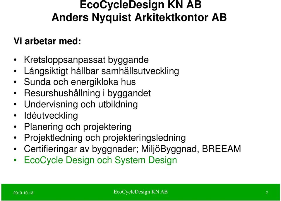 Undervisning och utbildning Idéutveckling Planering och projektering Projektledning och