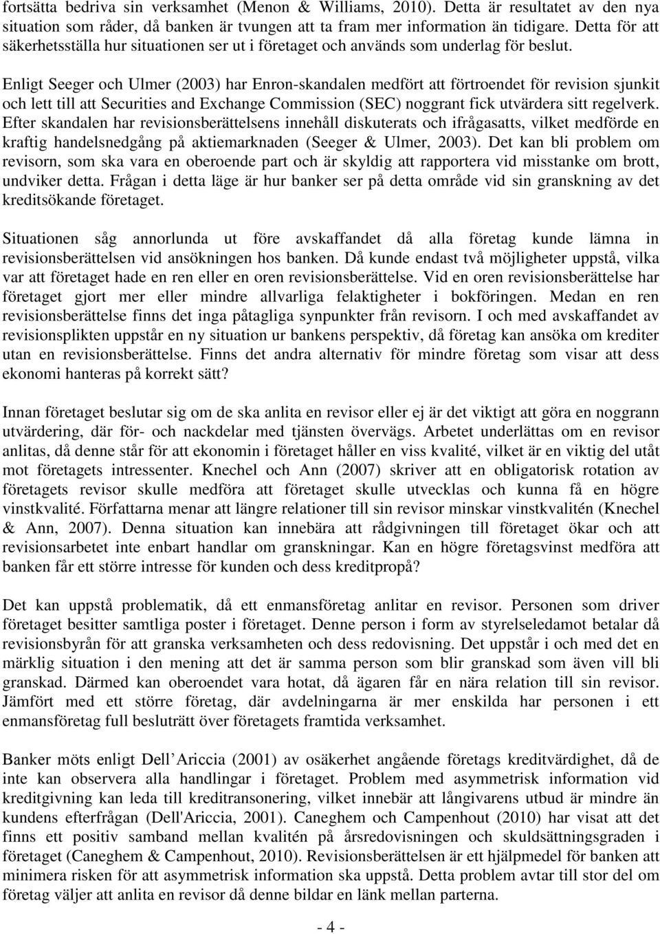 Enligt Seeger och Ulmer (2003) har Enron-skandalen medfört att förtroendet för revision sjunkit och lett till att Securities and Exchange Commission (SEC) noggrant fick utvärdera sitt regelverk.