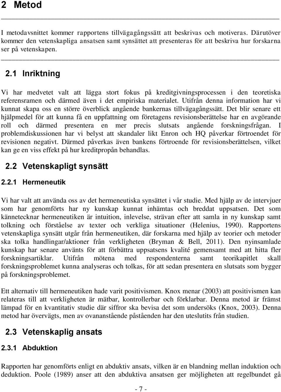 1 Inriktning Vi har medvetet valt att lägga stort fokus på kreditgivningsprocessen i den teoretiska referensramen och därmed även i det empiriska materialet.