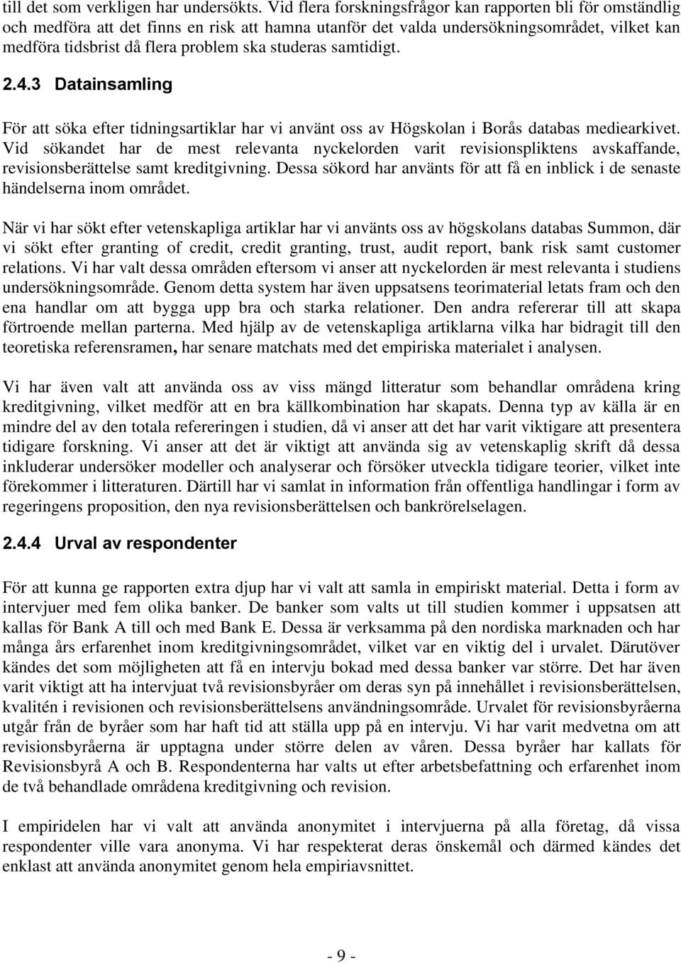 studeras samtidigt. 2.4.3 Datainsamling För att söka efter tidningsartiklar har vi använt oss av Högskolan i Borås databas mediearkivet.