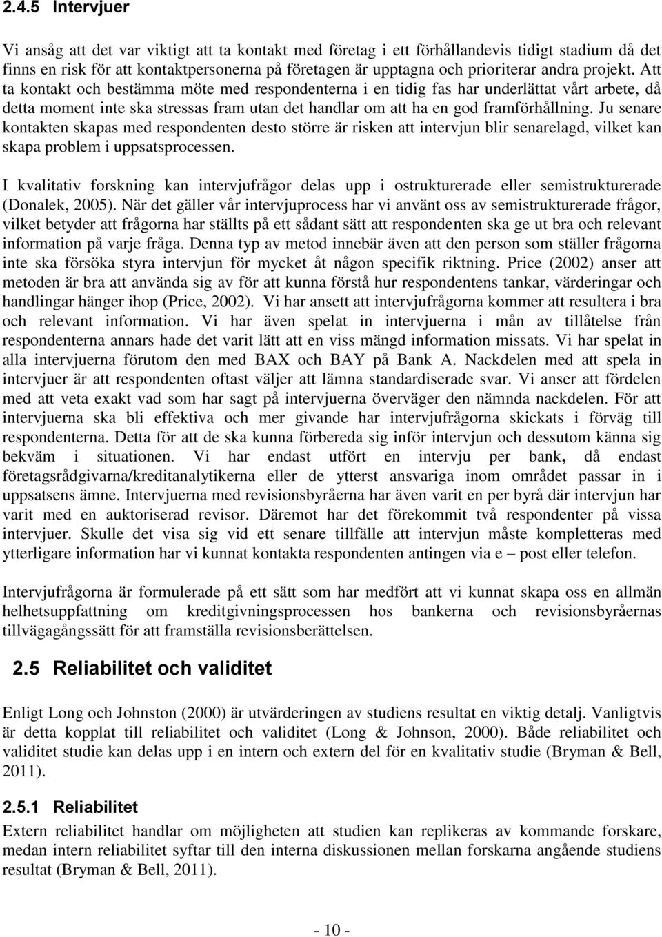 Ju senare kontakten skapas med respondenten desto större är risken att intervjun blir senarelagd, vilket kan skapa problem i uppsatsprocessen.