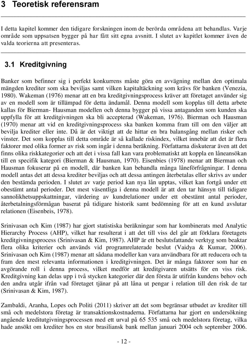 1 Kreditgivning Banker som befinner sig i perfekt konkurrens måste göra en avvägning mellan den optimala mängden krediter som ska beviljas samt vilken kapitaltäckning som krävs för banken (Venezia,