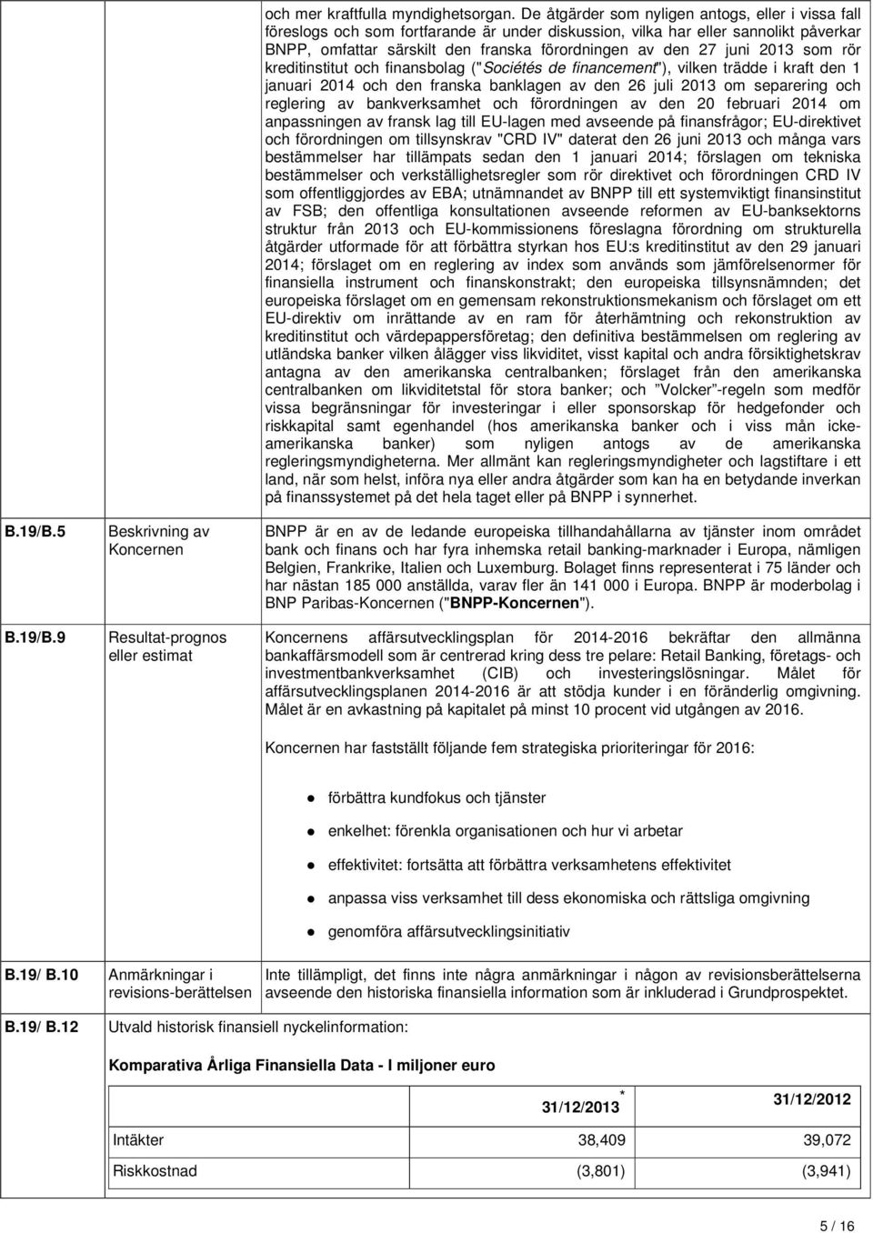 juni 2013 som rör kreditinstitut och finansbolag ("Sociétés de financement"), vilken trädde i kraft den 1 januari 2014 och den franska banklagen av den 26 juli 2013 om separering och reglering av