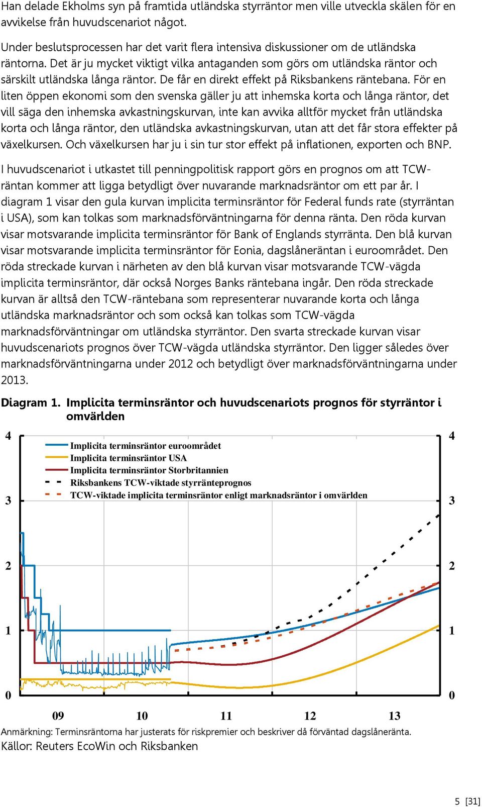 De får en direkt effekt på Riksbankens räntebana.