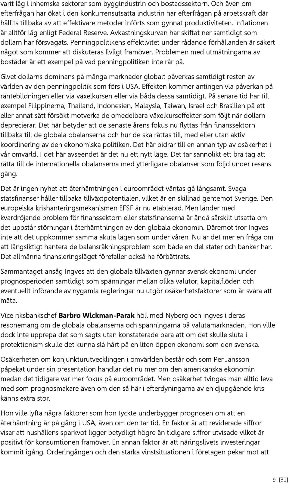 Inflationen är alltför låg enligt Federal Reserve. Avkastningskurvan har skiftat ner samtidigt som dollarn har försvagats.