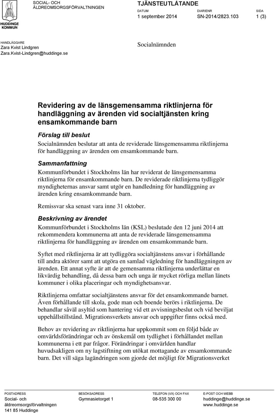 länsgemensamma riktlinjerna för handläggning av ärenden om ensamkommande barn. Sammanfattning Kommunförbundet i Stockholms län har reviderat de länsgemensamma riktlinjerna för ensamkommande barn.