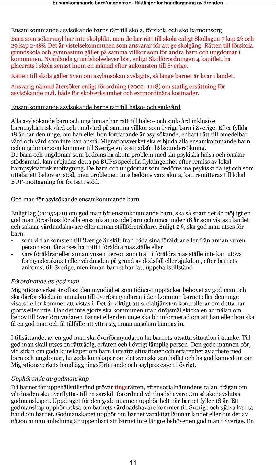 Nyanlända grundskoleelever bör, enligt Skolförordningen 4 kapitlet, ha placerats i skola senast inom en månad efter ankomsten till Sverige.