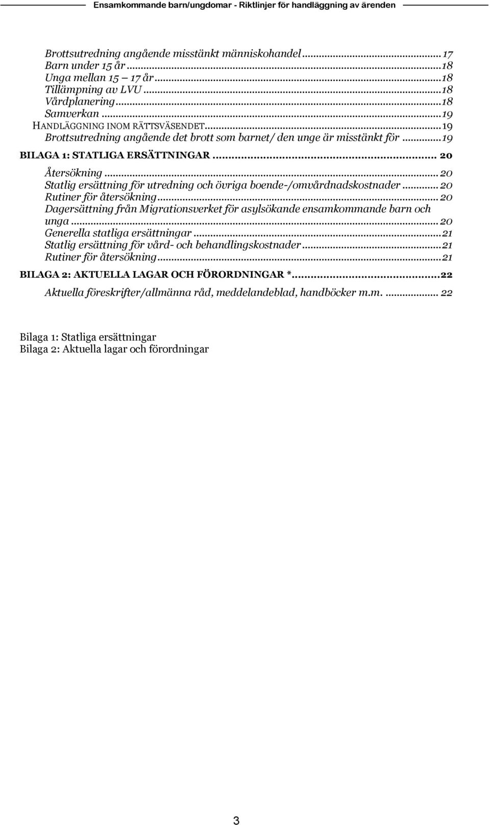.. 20 Statlig ersättning för utredning och övriga boende-/omvårdnadskostnader... 20 Rutiner för återsökning... 20 Dagersättning från Migrationsverket för asylsökande ensamkommande barn och unga.