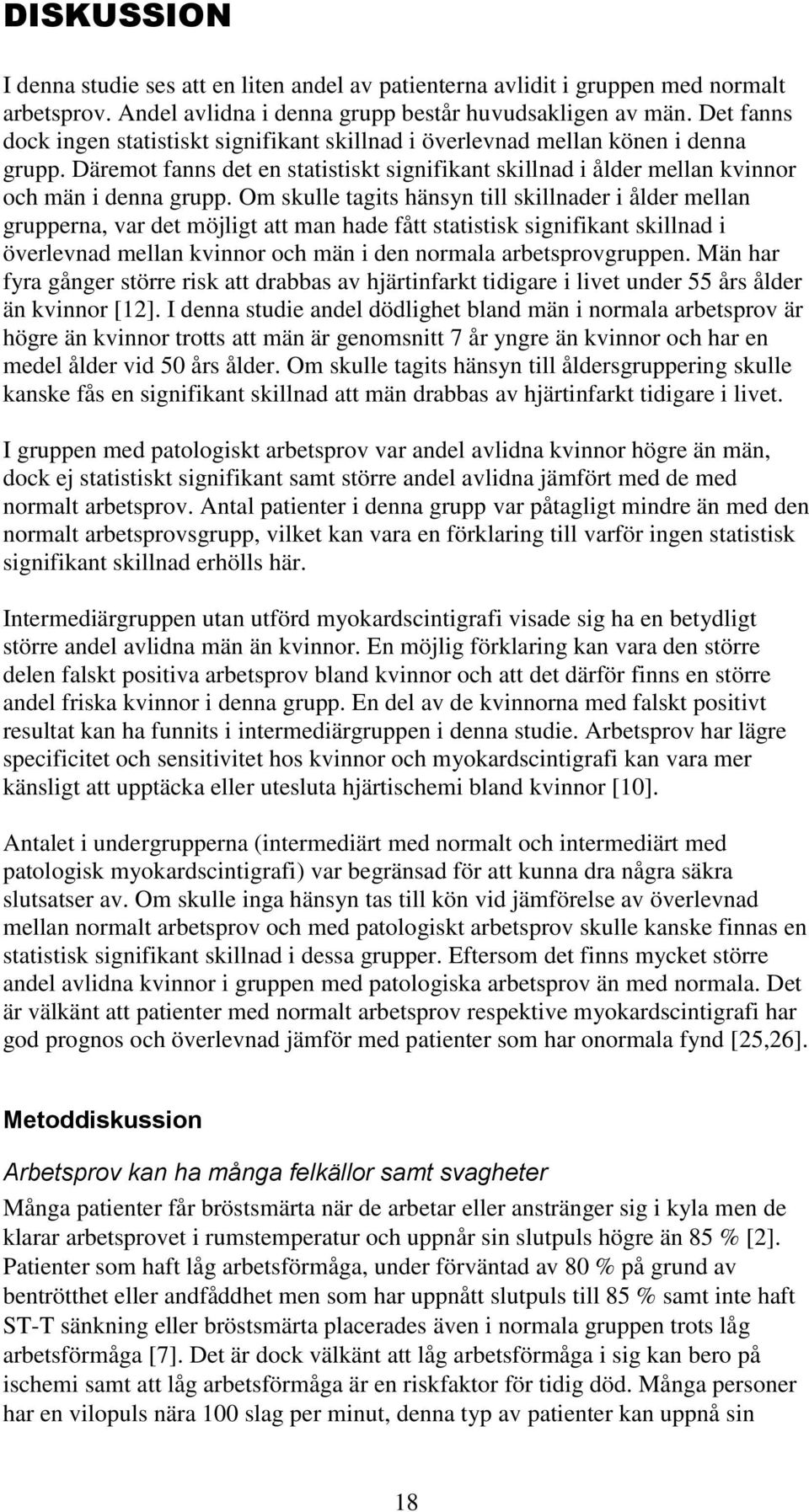 Om skulle tagits hänsyn till skillnader i ålder mellan grupperna, var det möjligt att man hade fått statistisk signifikant skillnad i överlevnad mellan kvinnor och män i den normala arbetsprovgruppen.