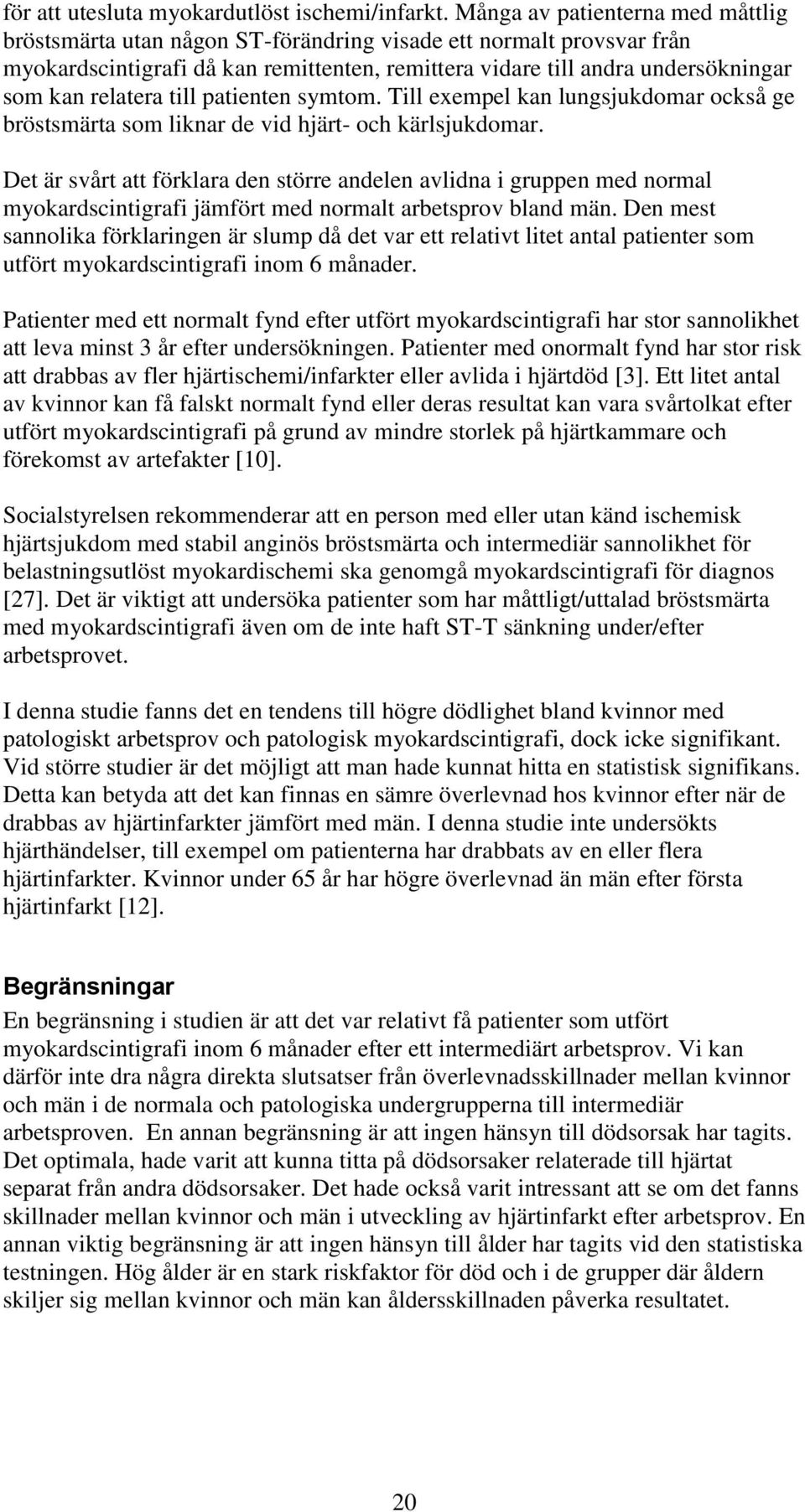 relatera till patienten symtom. Till exempel kan lungsjukdomar också ge bröstsmärta som liknar de vid hjärt- och kärlsjukdomar.