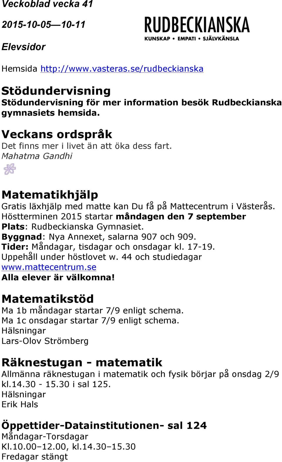 Byggnad: Nya Annexet, salarna 907 och 909. Tider: Måndagar, tisdagar och onsdagar kl. 17-19. Uppehåll under höstlovet w. 44 och studiedagar www.mattecentrum.se Alla elever är välkomna!