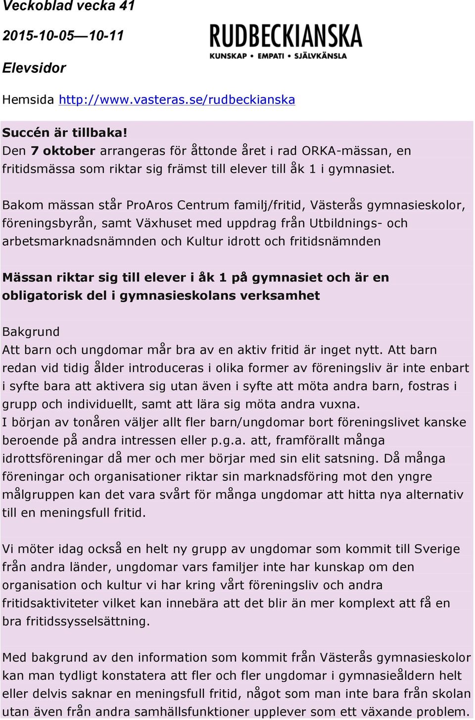 Mässan riktar sig till elever i åk 1 på gymnasiet och är en obligatorisk del i gymnasieskolans verksamhet Bakgrund Att barn och ungdomar mår bra av en aktiv fritid är inget nytt.