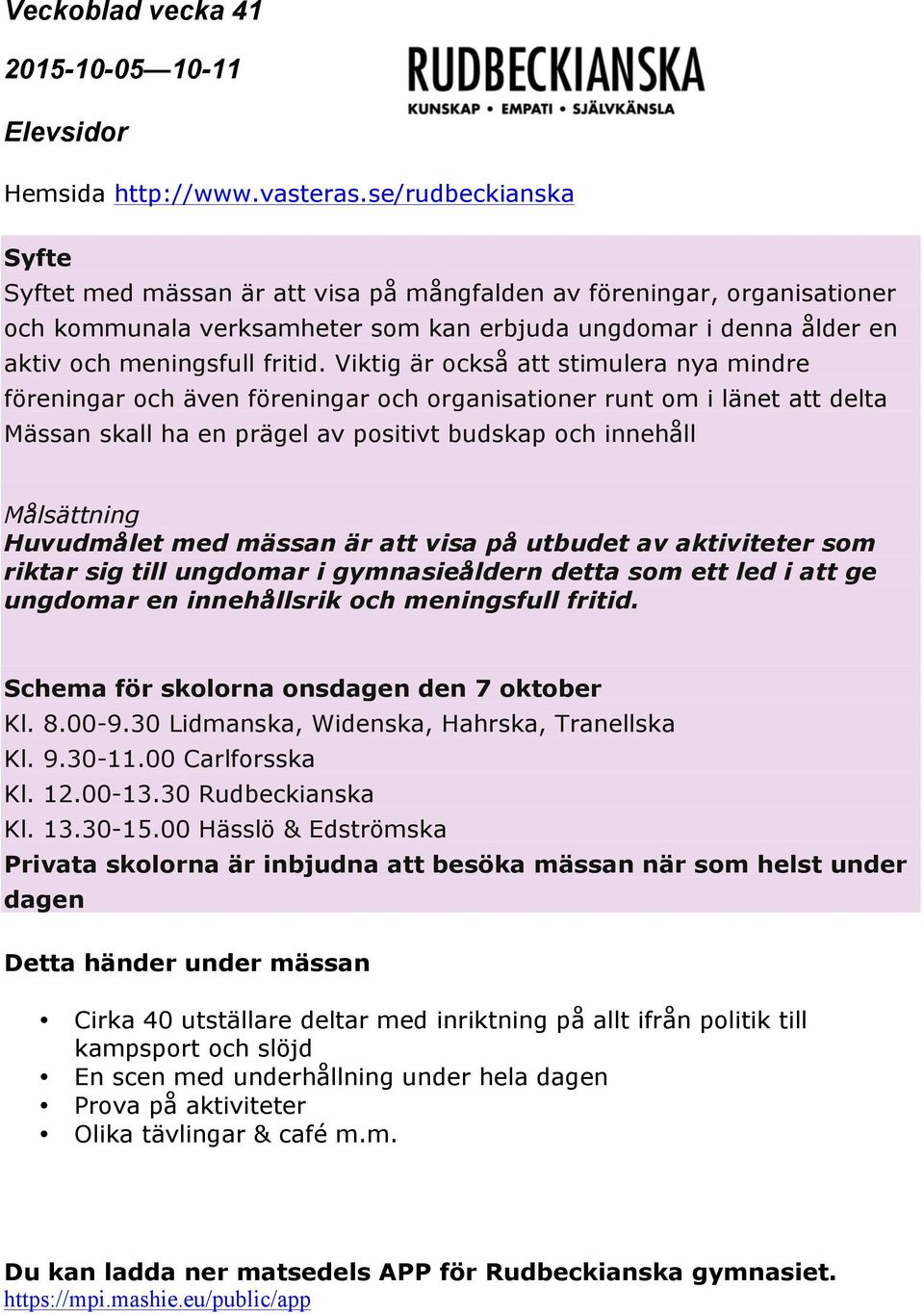 med mässan är att visa på utbudet av aktiviteter som riktar sig till ungdomar i gymnasieåldern detta som ett led i att ge ungdomar en innehållsrik och meningsfull fritid.